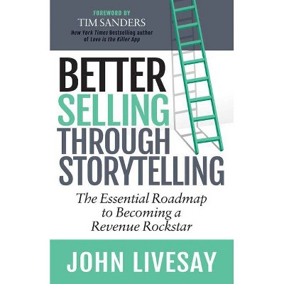 Better Selling Through Storytelling - by  John Livesay (Paperback)