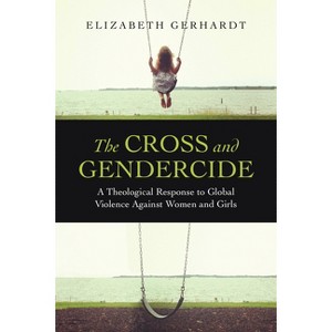 The Cross and Gendercide - by  Elizabeth Gerhardt (Paperback) - 1 of 1