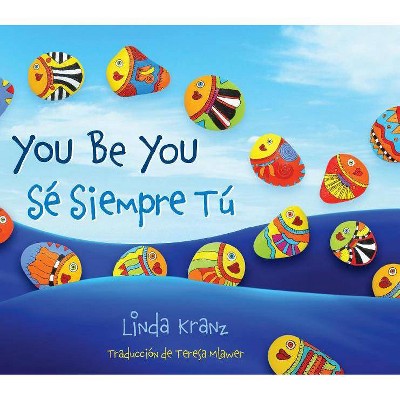 You Be You/Sé Siempre Tú - by  Linda Kranz (Hardcover)