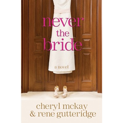 Never the Bride - by  Rene Gutteridge & Cheryl McKay (Paperback)