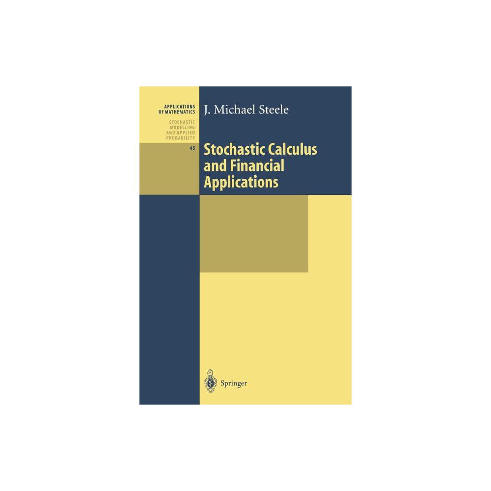 Stochastic Calculus and Financial Applications - (Stochastic Modelling and Applied Probability) by J Michael Steele (Paperback)