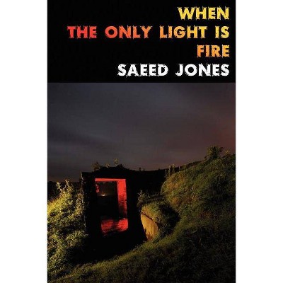 When the Only Light Is Fire - by  Saeed Jones (Paperback)