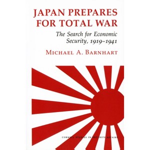 Japan Prepares for Total War - (Cornell Studies in Security Affairs) by  Michael A Barnhart (Paperback) - 1 of 1