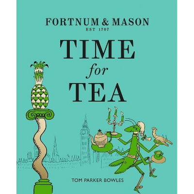 Fortnum & Mason: Time for Tea - by  Tom Parker Bowles (Hardcover)