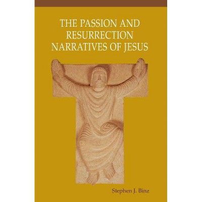 The Passion and Resurrection Narratives of Jesus - by  Stephen J Binz (Paperback)