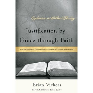 Justification by Grace through Faith - (Explorations in Biblical Theology) by  Brian Vickers (Paperback) - 1 of 1