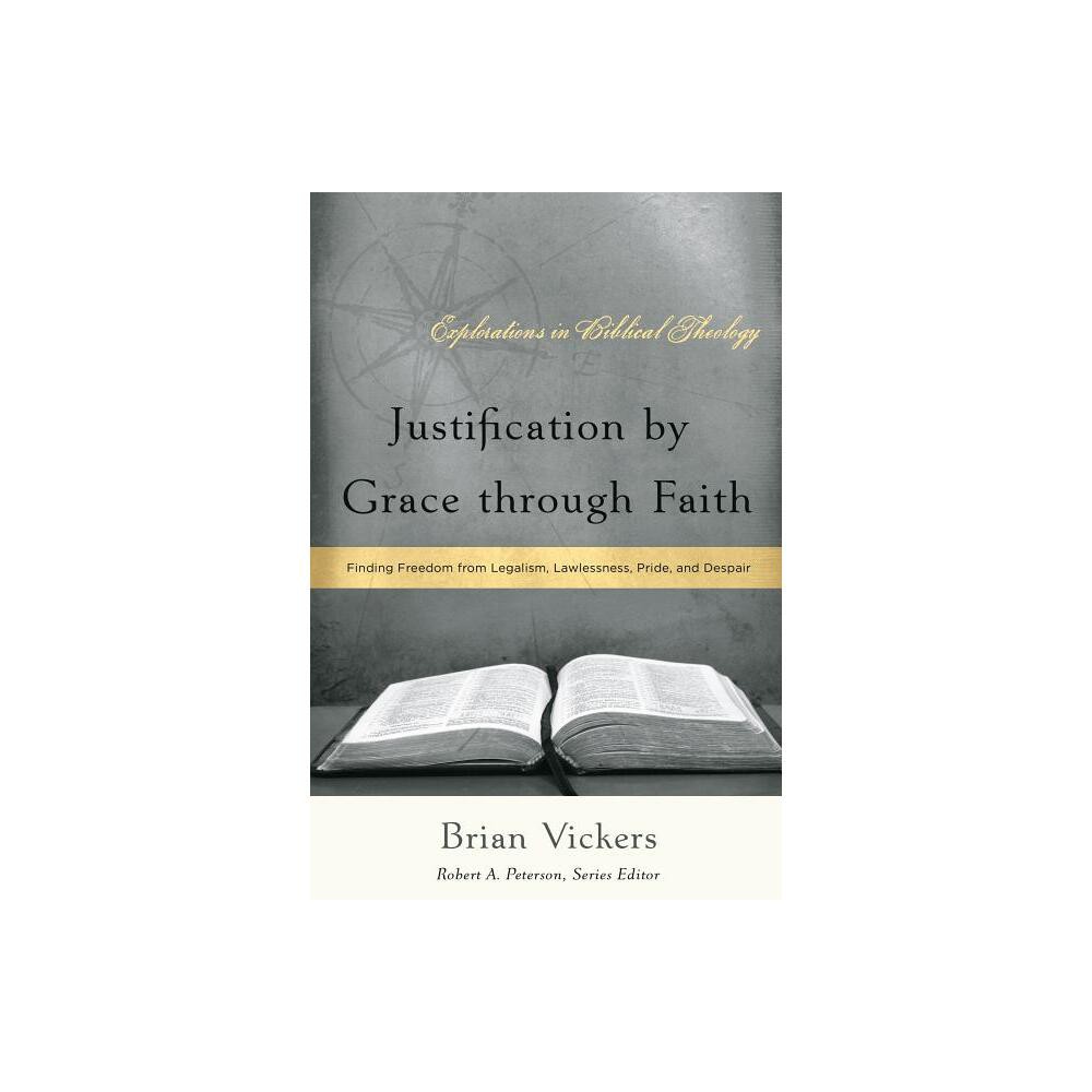 Justification by Grace through Faith - (Explorations in Biblical Theology) by Brian Vickers (Paperback)