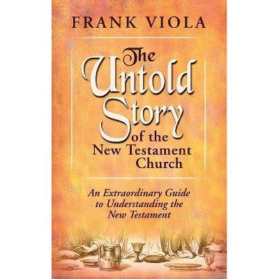 The Untold Story of the New Testament Church - by  Frank Viola (Hardcover)