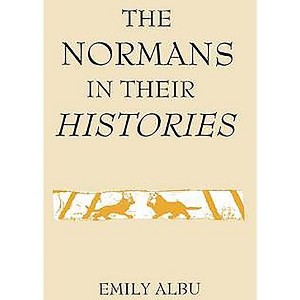 The Normans in Their Histories: Propaganda, Myth and Subversion - by  Emily Albu (Hardcover) - 1 of 1