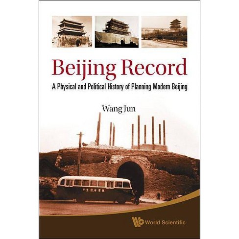 Beijing Record A Physical And Political History Of Planning Modern Beijing By Jun Wang Hardcover Target