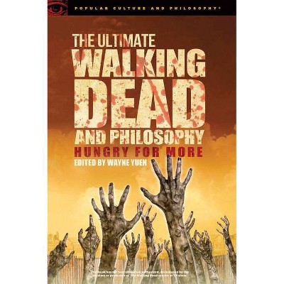 The Ultimate Walking Dead and Philosophy - (Popular Culture and Philosophy) by  Wayne Yuen (Paperback)