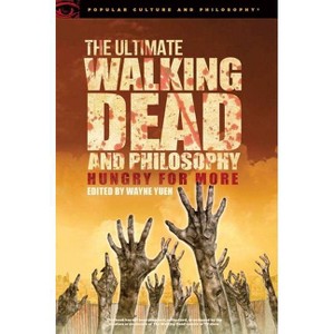 The Ultimate Walking Dead and Philosophy - (Popular Culture and Philosophy) by  Wayne Yuen (Paperback) - 1 of 1