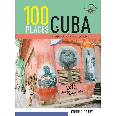 100 Places in Cuba Every Woman Should Go - by  Conner Gorry (Hardcover)