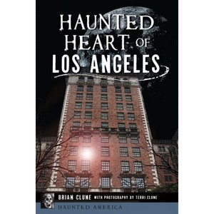 Haunted Heart of Los Angeles - (Haunted America) by  Brian Clune (Paperback) - 1 of 1