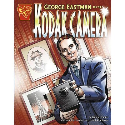 George Eastman and the Kodak Camera - (Inventions and Discovery) by  Jennifer Fandel (Paperback)