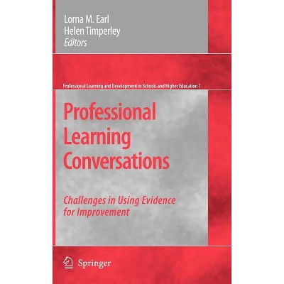 Professional Learning Conversations - (Professional Learning and Development in Schools and Higher) by  Lorna M Earl & Helen Timperley (Hardcover)