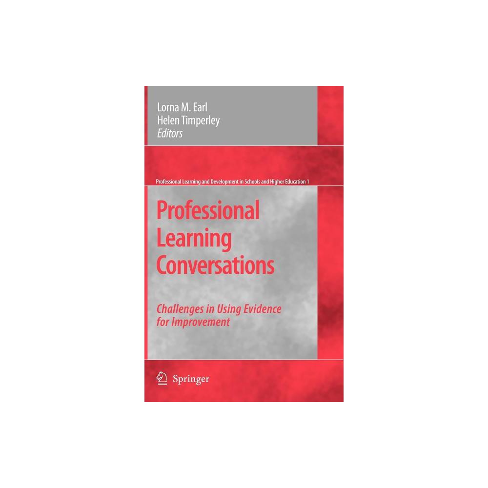 Professional Learning Conversations - (Professional Learning and Development in Schools and Higher) by Lorna M Earl & Helen Timperley (Hardcover)