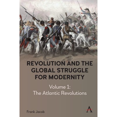 Revolution and the Global Struggle for Modernity - (Anthem Intercultural Transfer Studies) by  Frank Jacob (Hardcover)