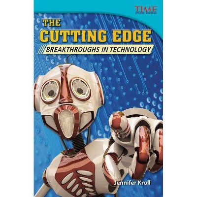 The Cutting Edge: Breakthroughs in Technology - (Time for Kids Nonfiction Readers) 2nd Edition by  Jennifer Kroll (Paperback)