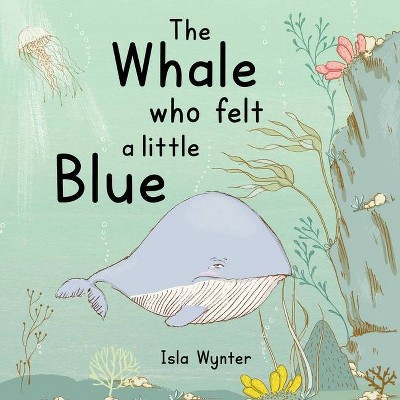 The Whale Who Felt a Little Blue - by  Isla Wynter (Paperback)