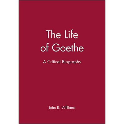 The Life of Goethe - (Wiley Blackwell Critical Biographies) by  John R Williams (Paperback)