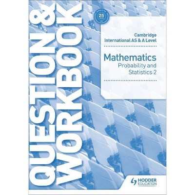 Cambridge International as & a Level Mathematics Probability & Statistics 2 Question & Workbook - by  Greg Port (Paperback)