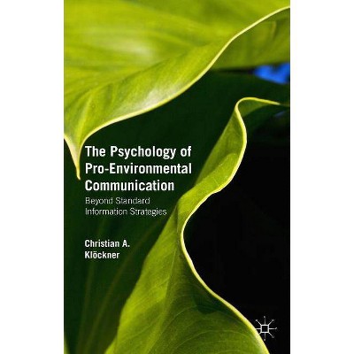 The Psychology of Pro-Environmental Communication - by  Christian A Klöckner (Paperback)