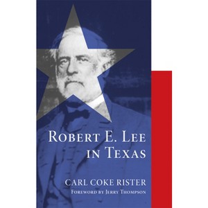 Robert E. Lee in Texas - by  Carl Coke Rister (Paperback) - 1 of 1