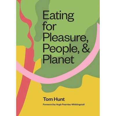 Eating for Pleasure, People and Planet - by  Tom Hunt (Hardcover)