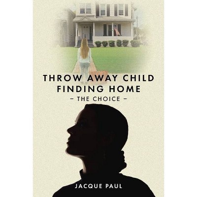 Throw Away Child Finding Home - by  Jacque Paul (Paperback)