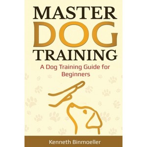 Master Dog Training - by  Kenneth Binmoeller (Paperback) - 1 of 1