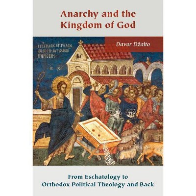 Anarchy and the Kingdom of God - (Orthodox Christianity and Contemporary Thought) by  Davor Dzalto (Paperback)