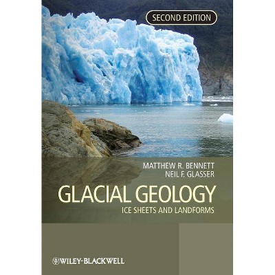 Glacial Geology - 2nd Edition by  Matthew M Bennett & Neil F Glasser (Paperback)