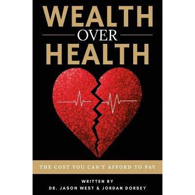 Wealth Over Health - by  Jason West & Jordan Dorsey (Paperback)