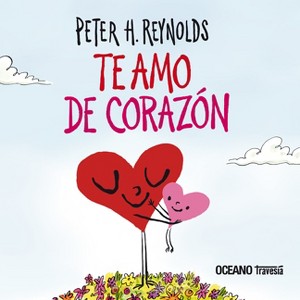Te Amo de Corazón / I Love You from the Bottom of My Heart - (Álbumes) by  Peter H Reynolds (Hardcover) - 1 of 1