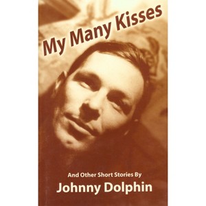 My Many Kisses and Other Short Stories - by  Johnny Dolphin (Paperback) - 1 of 1