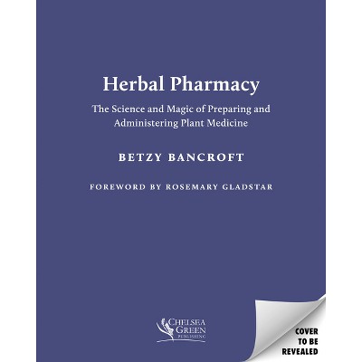 Herbal Pharmacy - by  Betzy Bancroft (Paperback)