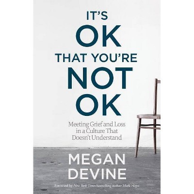 It's Ok That You're Not Ok - by  Megan Devine (Paperback)