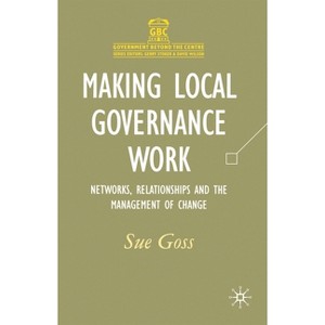 Making Local Governance Work - (Government Beyond the Centre) by  Sue Goss (Paperback) - 1 of 1