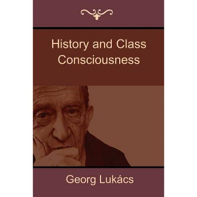 History and Class Consciousness - by  Georg Lukács (Paperback)