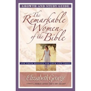 The Remarkable Women of the Bible Growth and Study Guide - (Growth and Study Guides) by  Elizabeth George (Paperback) - 1 of 1