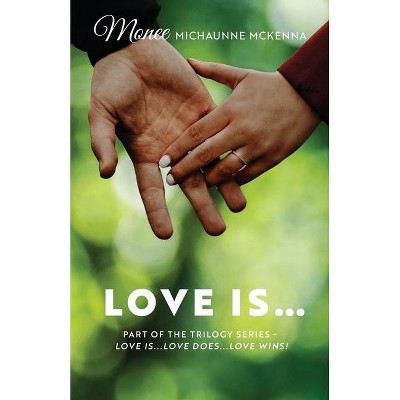 Love Is... - (Love Is...Love Does...Love Wins!) by  Monee Michaunne McKenna (Paperback)