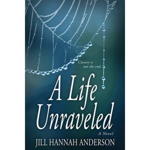 A Life Unraveled - by  Jill Hannah Anderson (Paperback) - 1 of 1