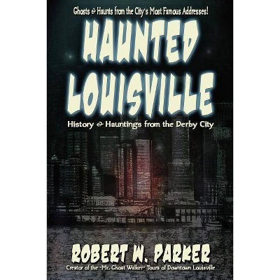 Haunted Louisville - by  Robert W Parker (Paperback)