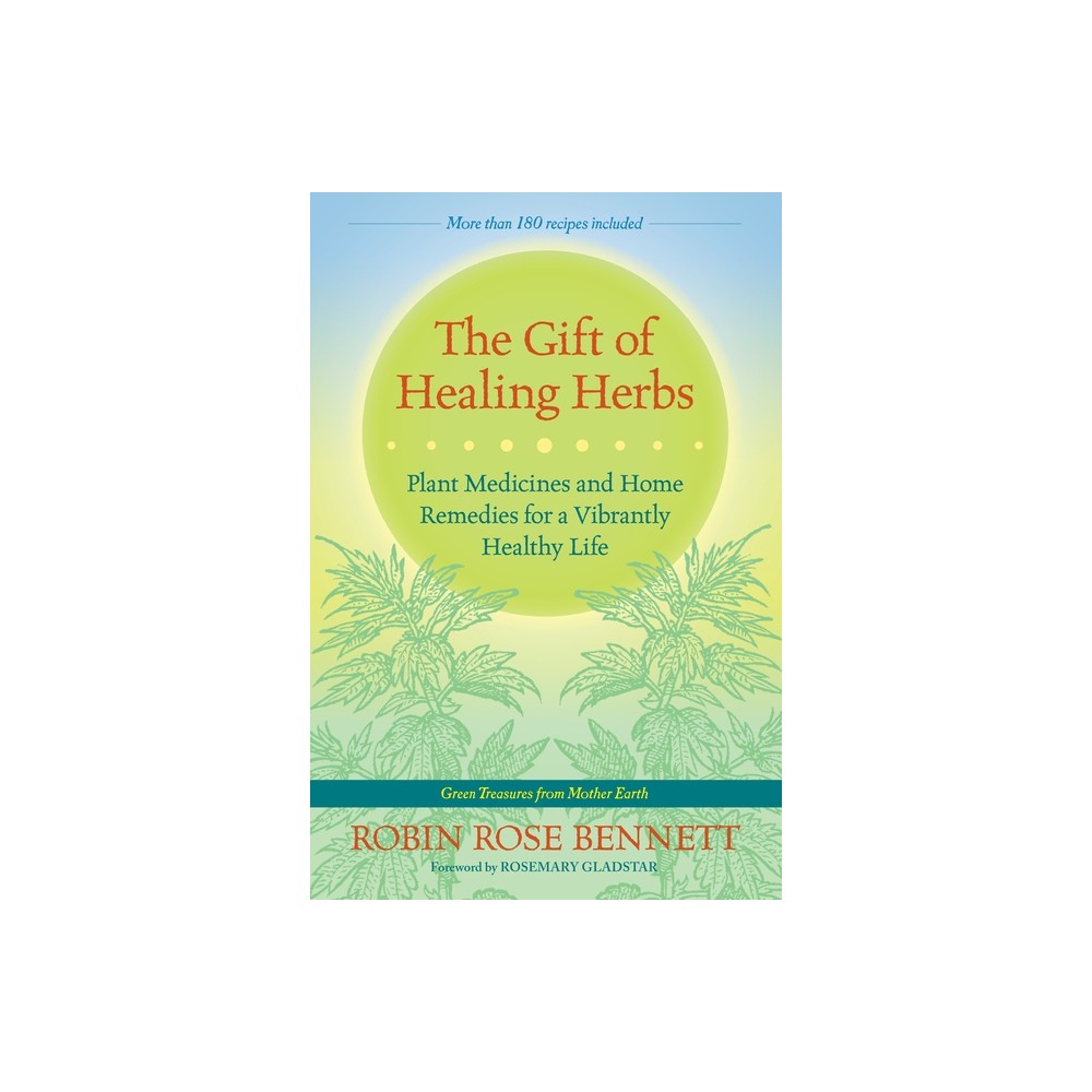 The Gift of Healing Herbs - by Robin Rose Bennett (Paperback)