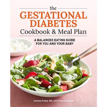 The Gestational Diabetes Cookbook & Meal Plan - by  Traci Houston & Joanna Foley (Paperback)