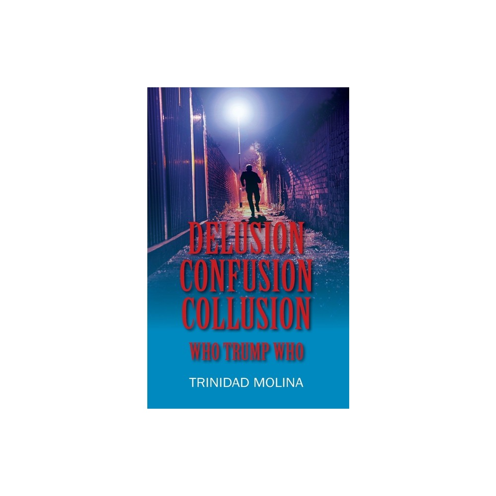 Delusion Confusion Collusion - by Trinidad Molina (Hardcover)