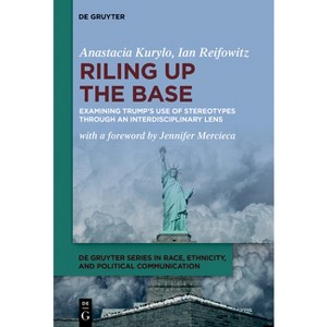Riling Up the Base - (De Gruyter Race, Ethnicity, and Political Communication) by Anastacia Kurylo & Ian Reifowitz - 1 of 1