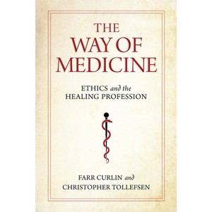 The Way of Medicine - (Notre Dame Studies in Medical Ethics and Bioethics) by  Farr Curlin & Christopher Tollefsen (Paperback) - 1 of 1