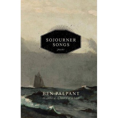 Sojourner Songs - by  Ben T Palpant (Paperback)